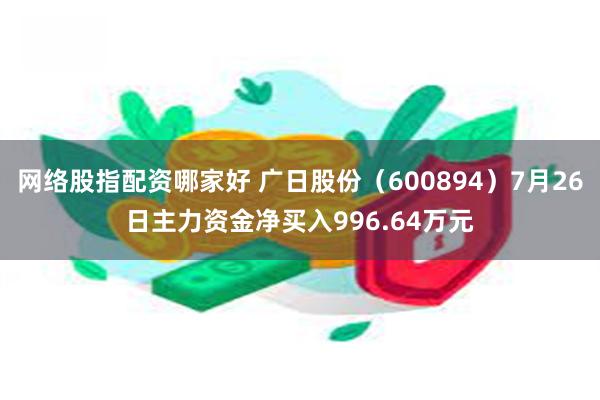 网络股指配资哪家好 广日股份（600894）7月26日主力资金净买入996.64万元