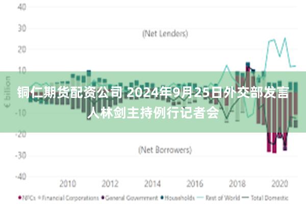 铜仁期货配资公司 2024年9月25日外交部发言人林剑主持例行记者会