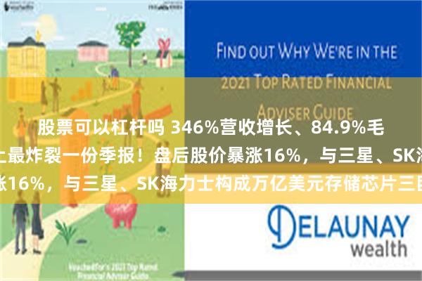 股票可以杠杆吗 346%营收增长、84.9%毛利率：美光科技交出史上最炸裂一份季报！盘后股价暴涨16%，与三星、SK海力士构成万亿美元存储芯片三巨头